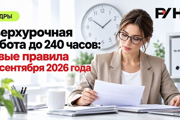 Сверхурочная работа до 240 часов: новые правила с 1 сентября 2026 года 